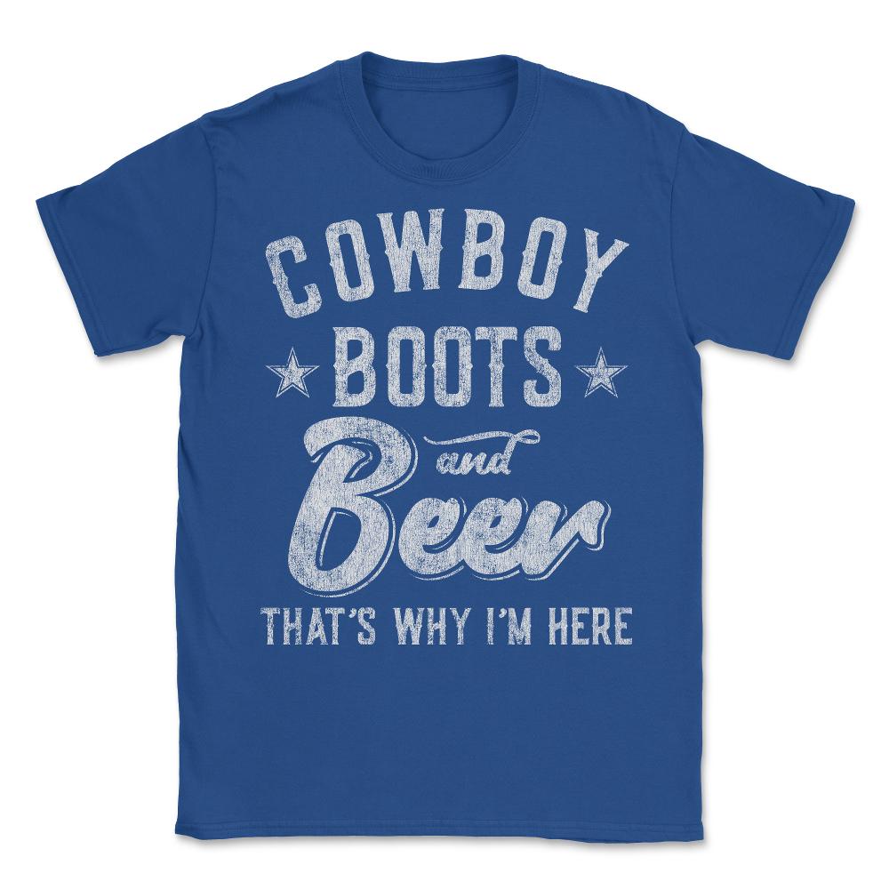 Cowboy Boots and Beer That's Why I'm Here - Unisex T-Shirt - Royal Blue