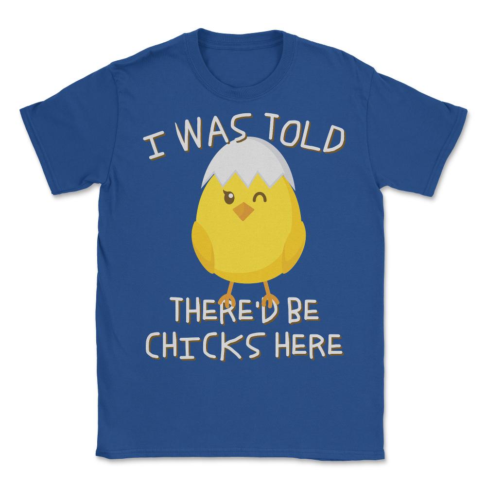 I Was Told There'd Be Chicks Here Easter - Unisex T-Shirt - Royal Blue