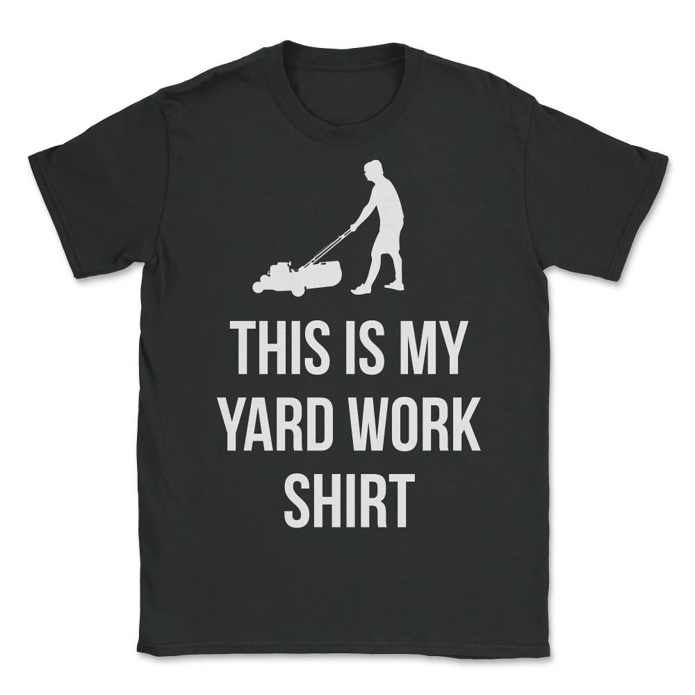 This Is My Yard Work - Unisex T-Shirt - Black