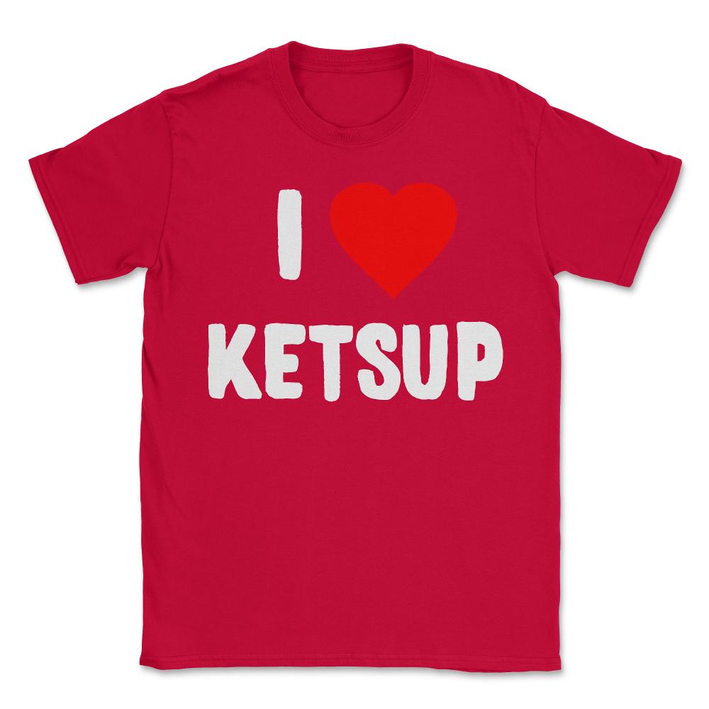 I Love Ketsup - Unisex T-Shirt - Red