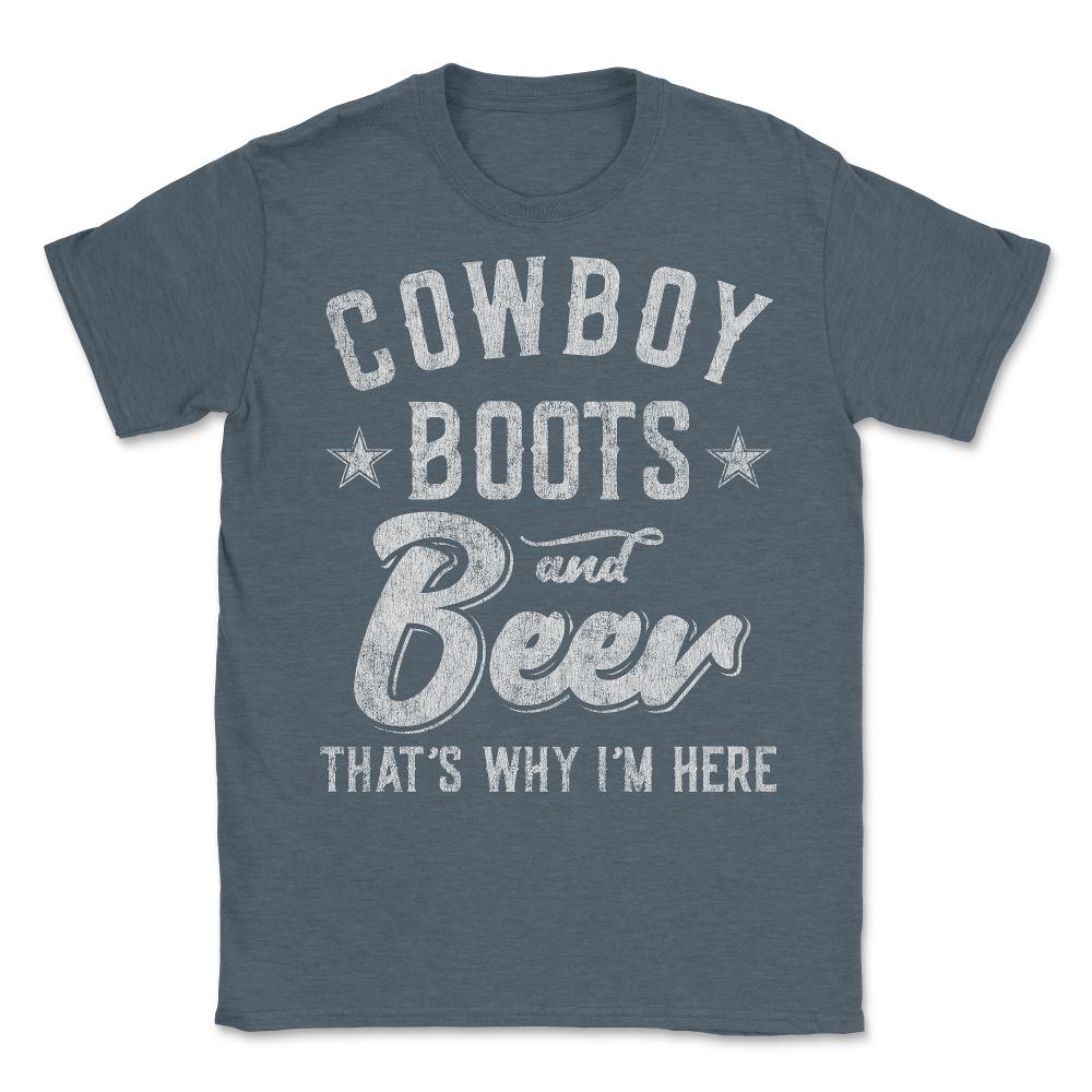 Cowboy Boots and Beer That's Why I'm Here - Unisex T-Shirt - Dark Grey Heather