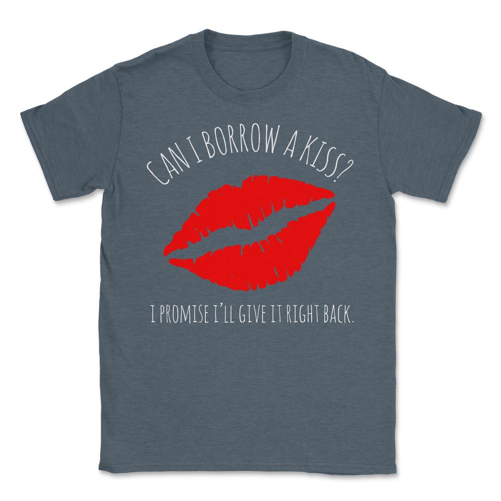 Can I Borrow A Kiss I Promise I'll Give It Back - Unisex T-Shirt - Dark Grey Heather