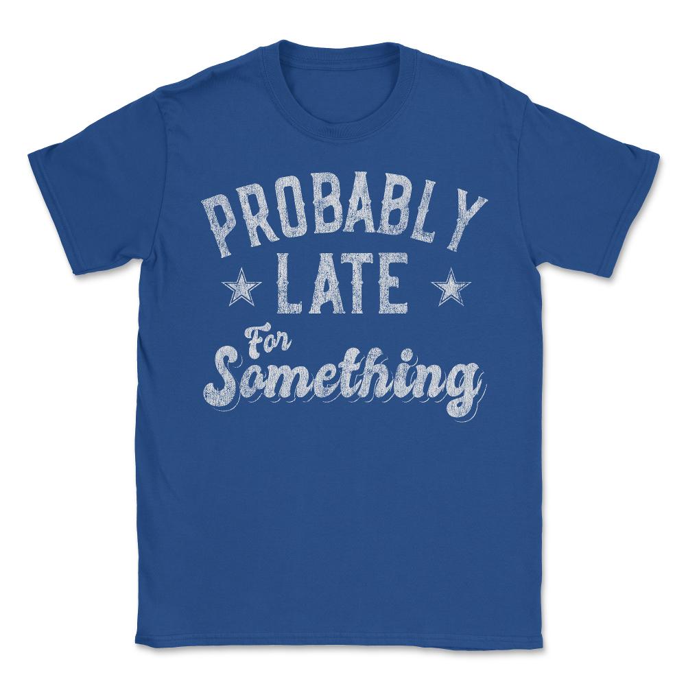 Probably Late for Something Funny - Unisex T-Shirt - Royal Blue