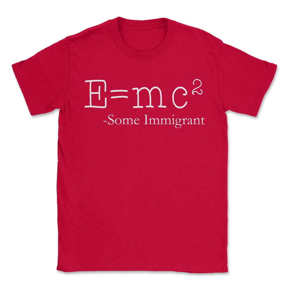 E=Mc2 Some Immigrant - Unisex T-Shirt - Red