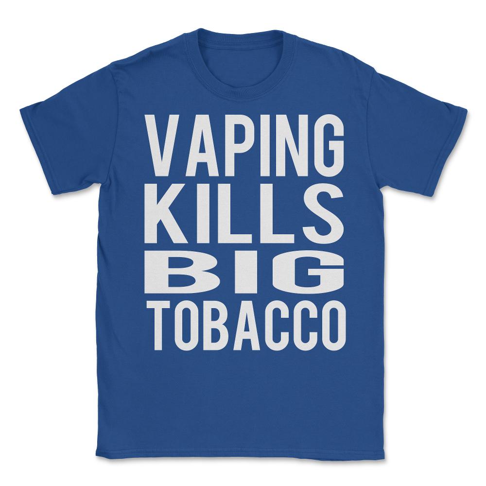Vaping Kills Big Tobacco - Unisex T-Shirt - Royal Blue