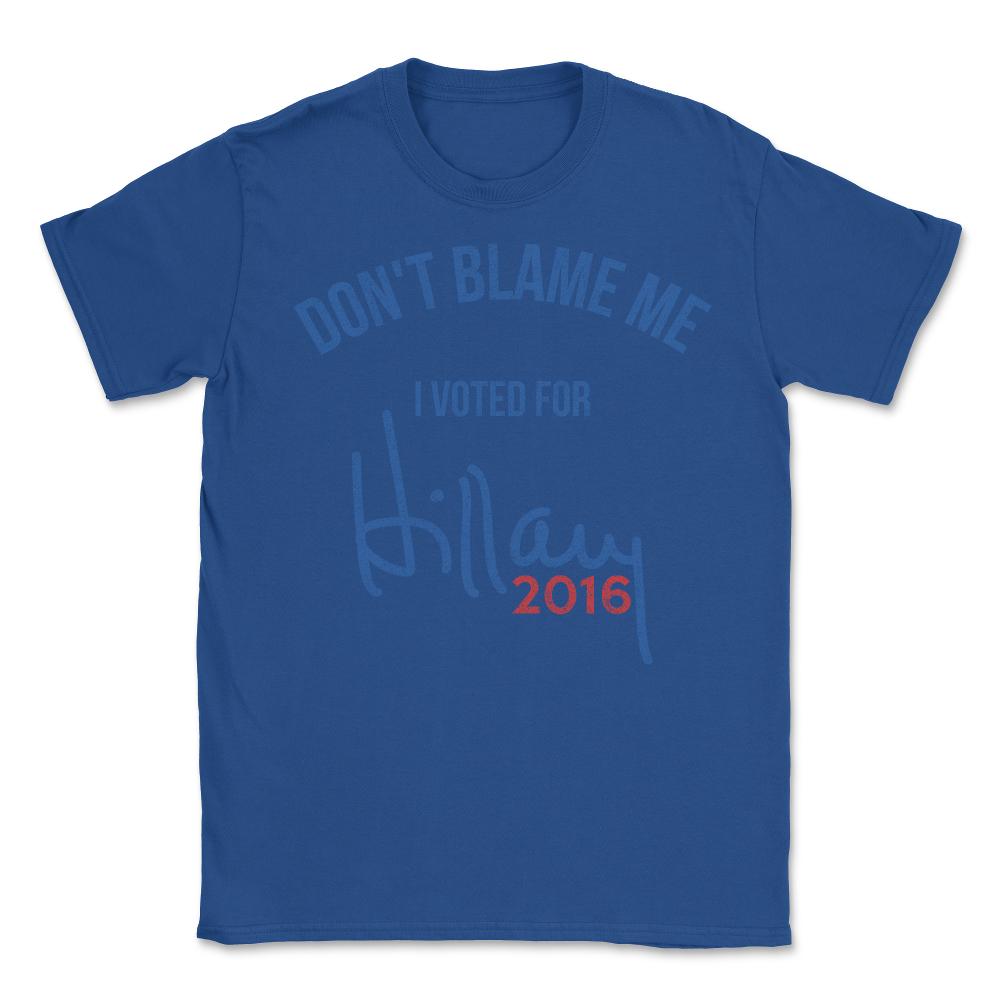 Don't Blame Me I Voted For Hillary Retro - Unisex T-Shirt - Royal Blue