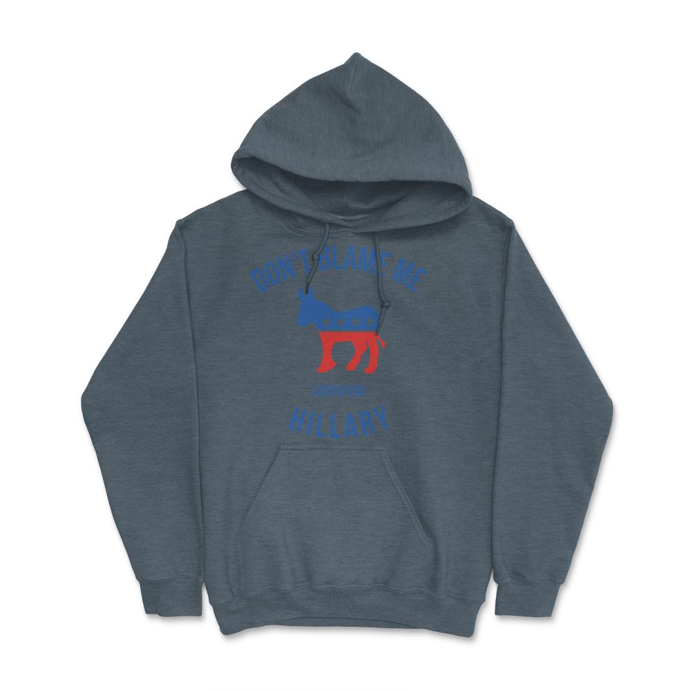 Don't Blame Me I Voted For Hillary - Hoodie - Dark Grey Heather