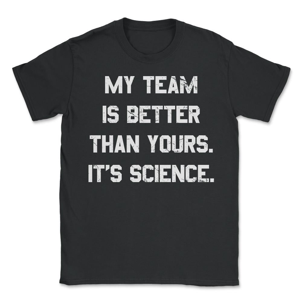 My Team Is Better Than Yours - Unisex T-Shirt - Black