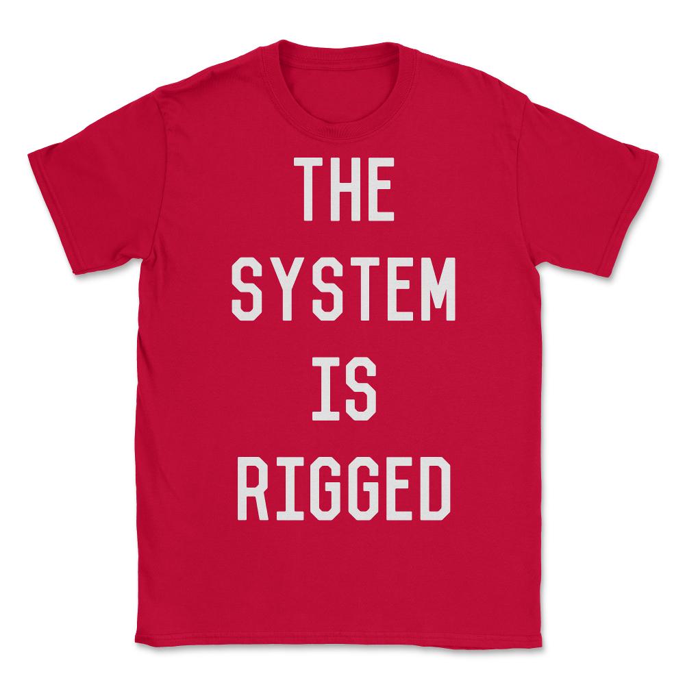 The System Is Rigged - Unisex T-Shirt - Red
