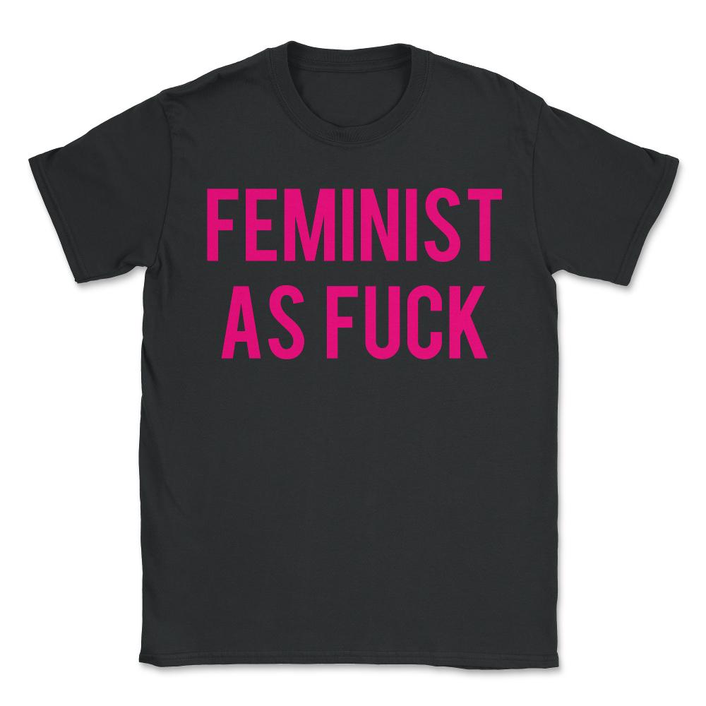 Feminist As Fuck - Unisex T-Shirt - Black