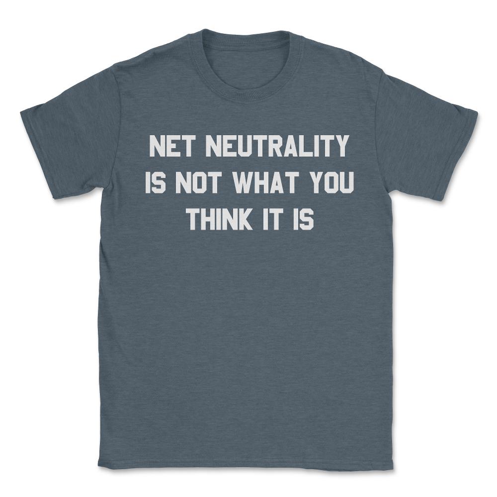 Net Neutrality Is Not What You Think It Is - Unisex T-Shirt - Dark Grey Heather