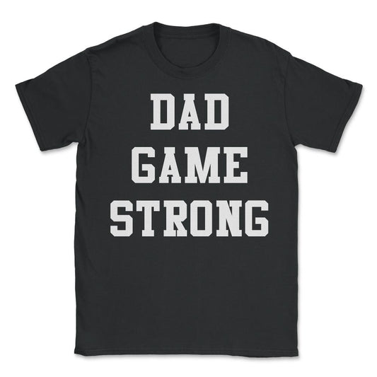 Dad Game Strong - Unisex T-Shirt - Black