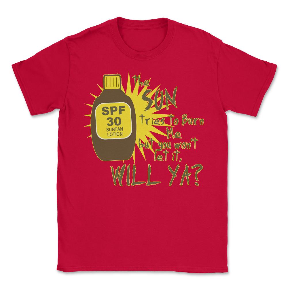 The Sun Tries To Burn Me - Unisex T-Shirt - Red