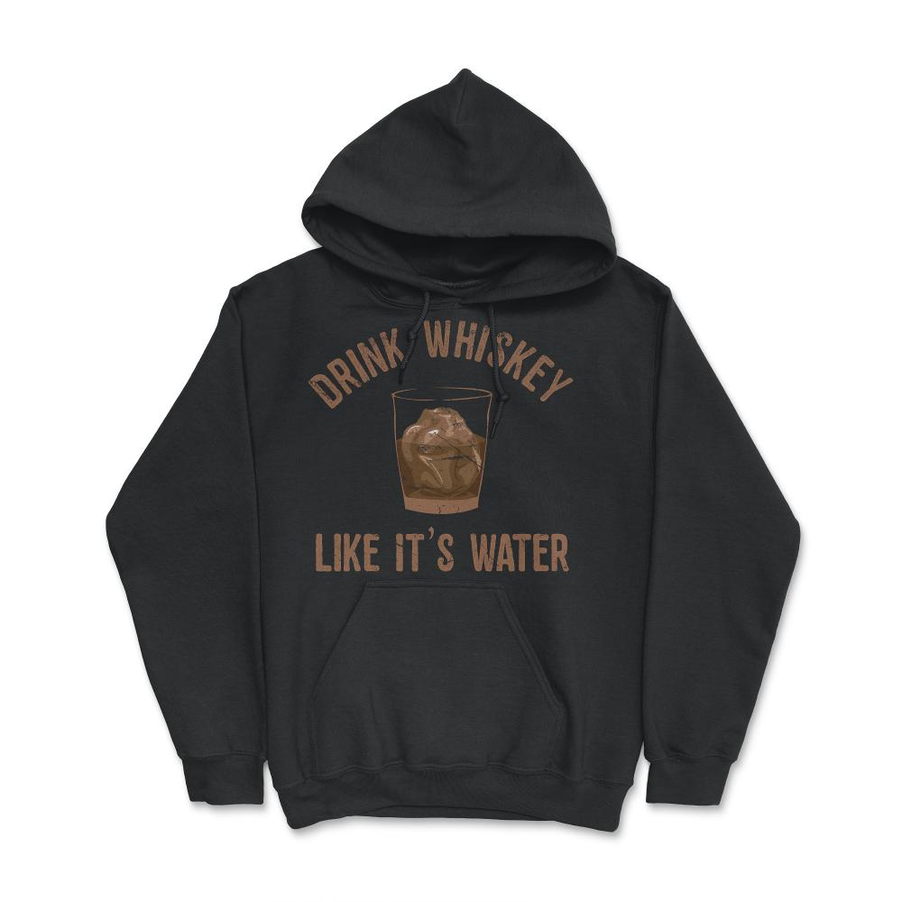Drink Whiskey Like Its Water - Hoodie - Black
