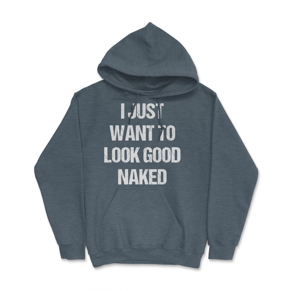 I Just Want To Look Good Naked - Hoodie - Dark Grey Heather