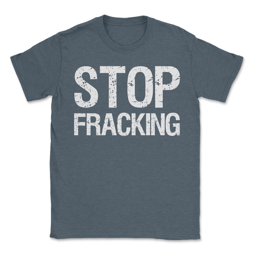 Stop Fracking - Unisex T-Shirt - Dark Grey Heather