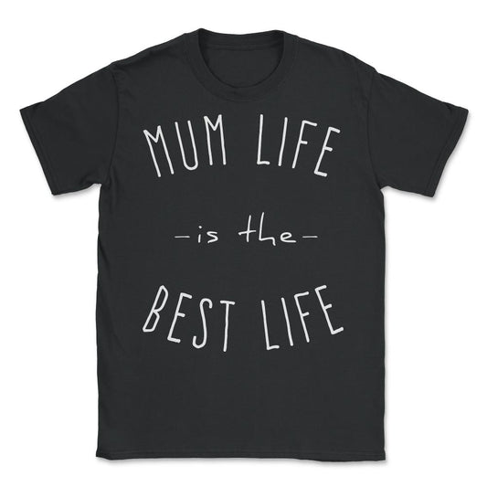 Mum Life is the Best Life - Unisex T-Shirt - Black