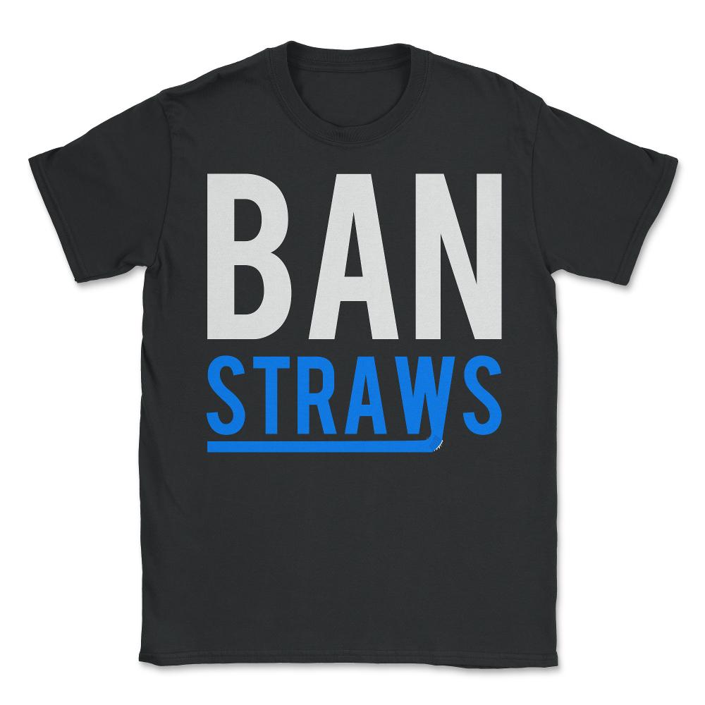 Ban Plastic Straws - Unisex T-Shirt - Black
