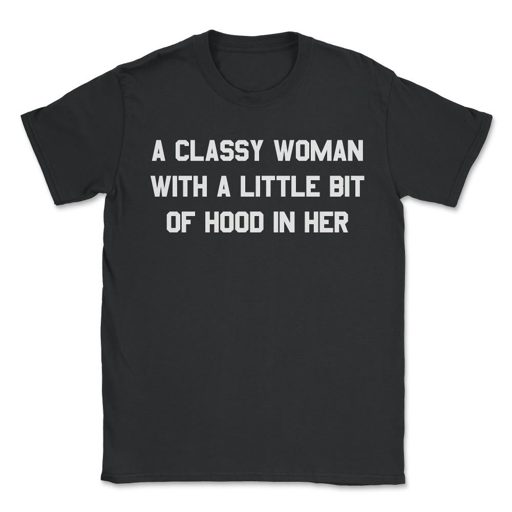 A Classy Woman With A Little Bit Of Hood In Her - Unisex T-Shirt - Black