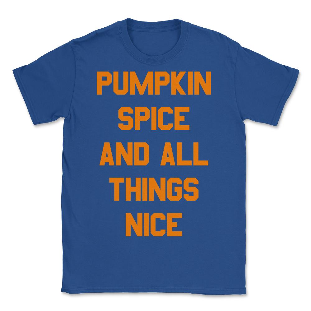 Pumpkin Spice and All Things Nice - Unisex T-Shirt - Royal Blue