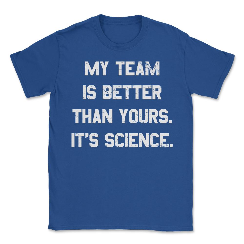 My Team Is Better Than Yours - Unisex T-Shirt - Royal Blue
