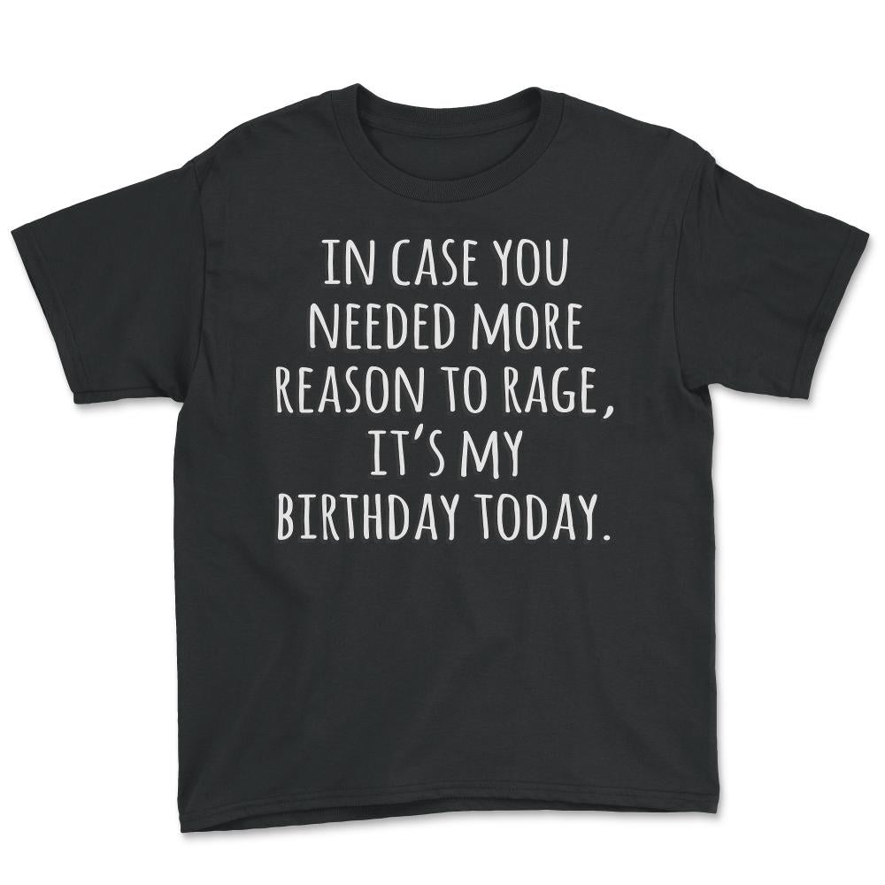 In Case You Needed More Reason To Rage It's My Birthday - Youth Tee - Black