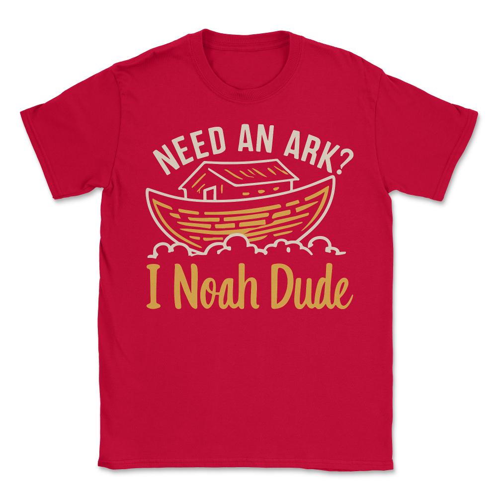 Need an Ark I Noah Dude Funny Christian - Unisex T-Shirt - Red