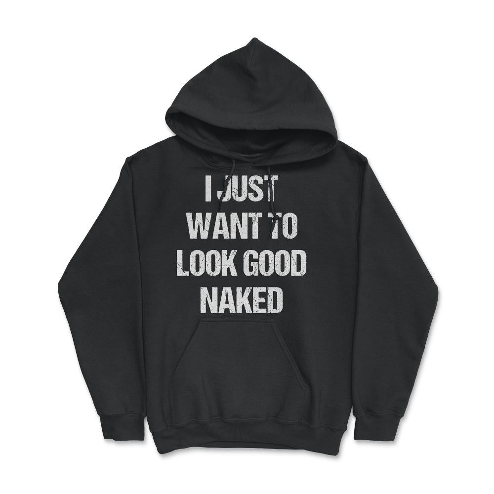 I Just Want To Look Good Naked - Hoodie - Black