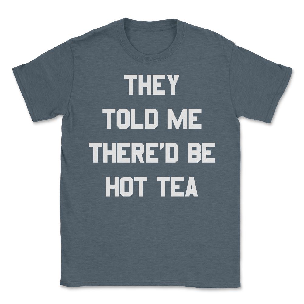 They Told Me There'd Be Hot Tea - Unisex T-Shirt - Dark Grey Heather
