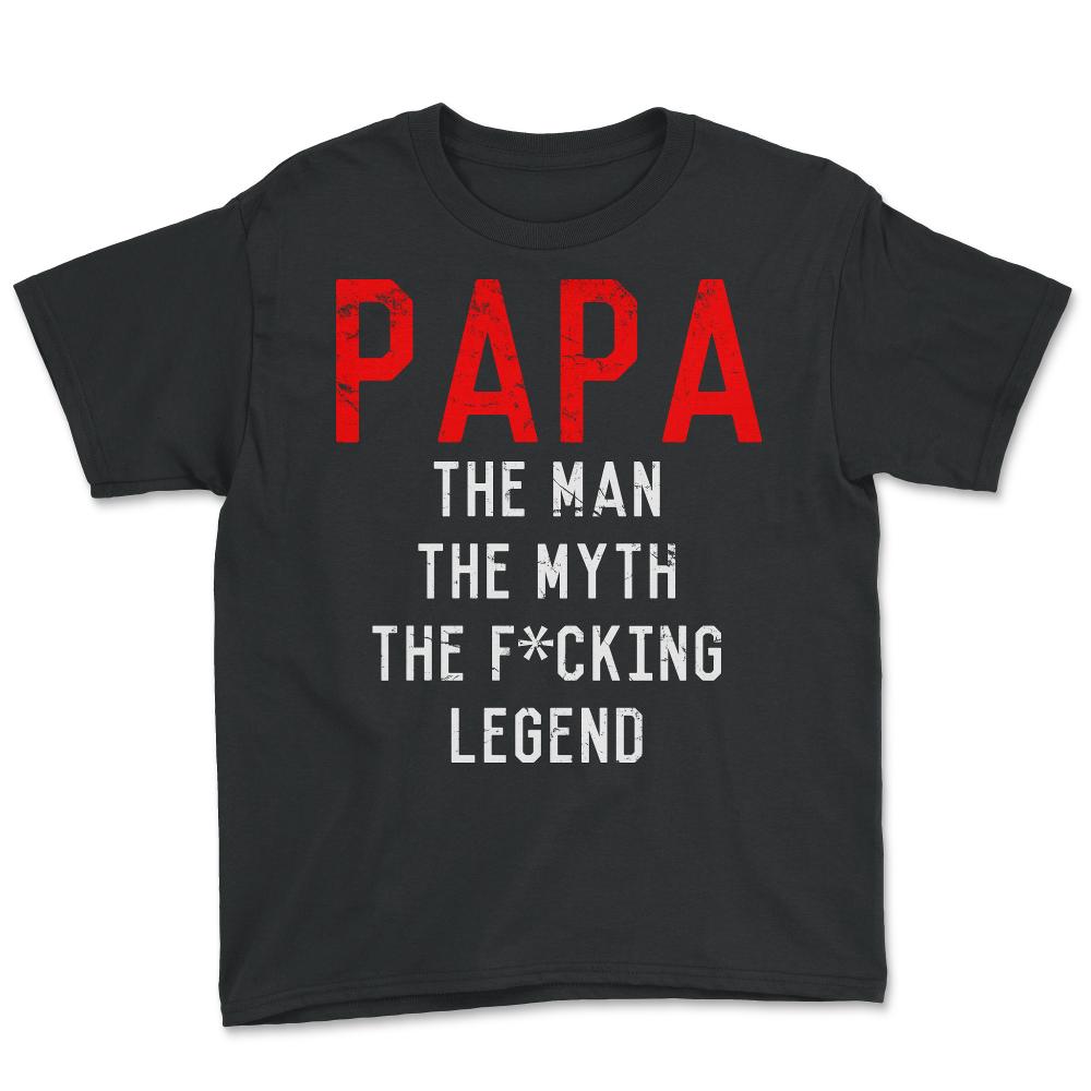 Papa The Fucking Legend Father's Day - Youth Tee - Black