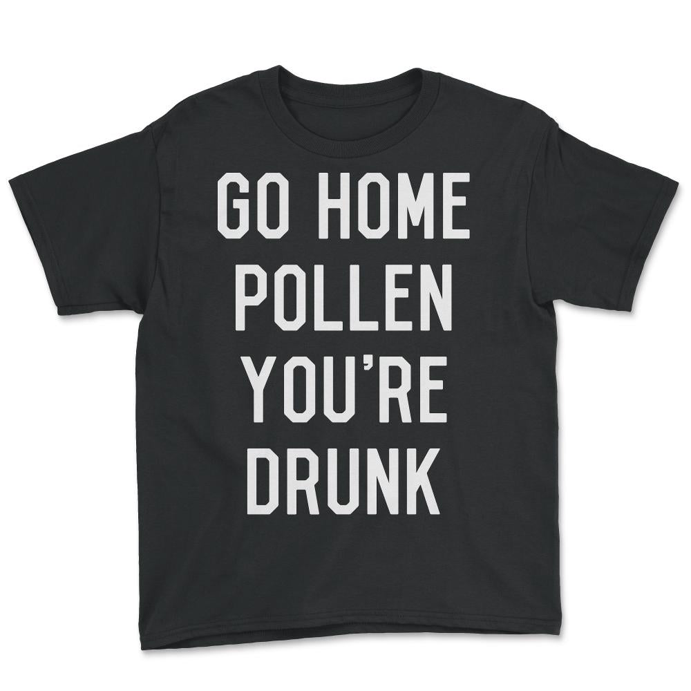 Go Home Pollen You're Drunk Allergy Season - Youth Tee - Black