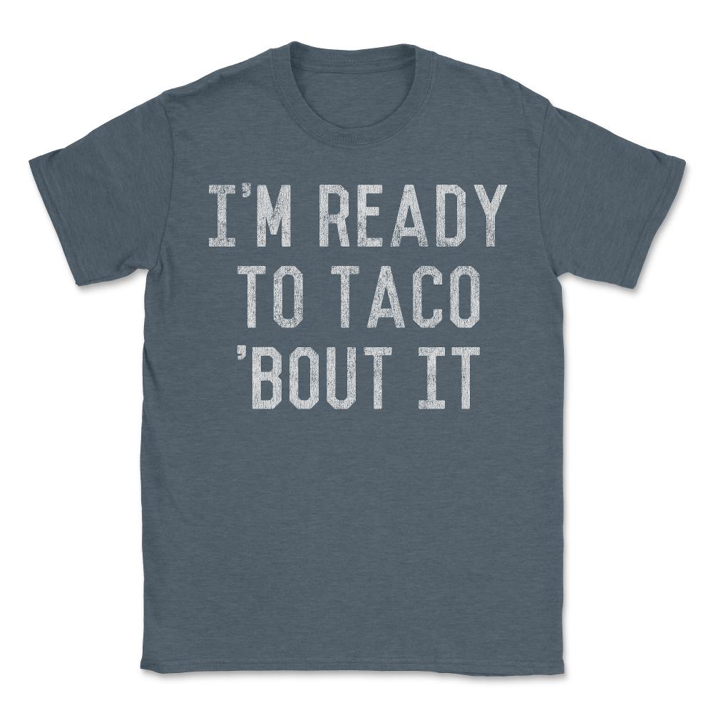 I'm Ready to Taco Bout It - Unisex T-Shirt - Dark Grey Heather