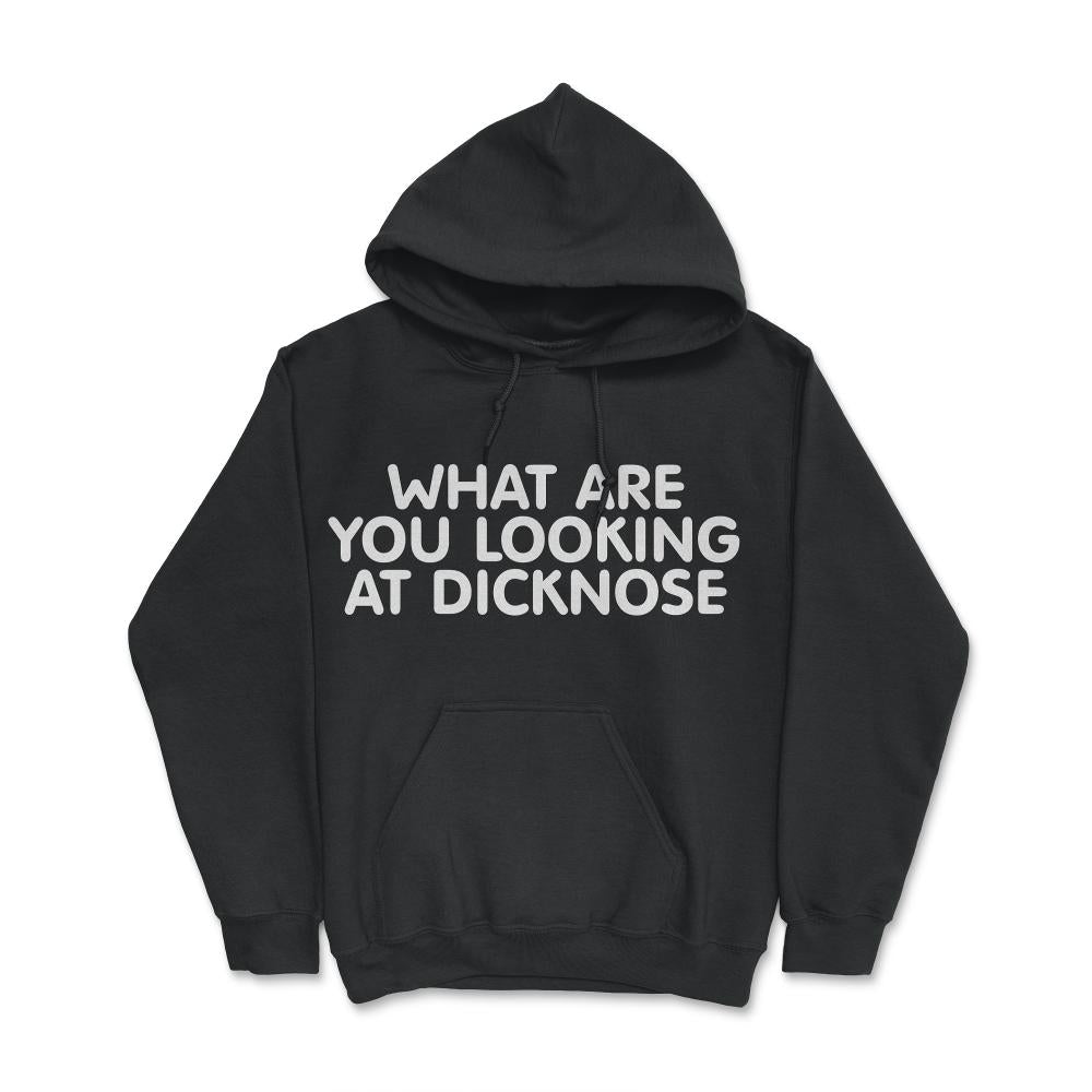What Are You Looking At Dicknose - Hoodie - Black