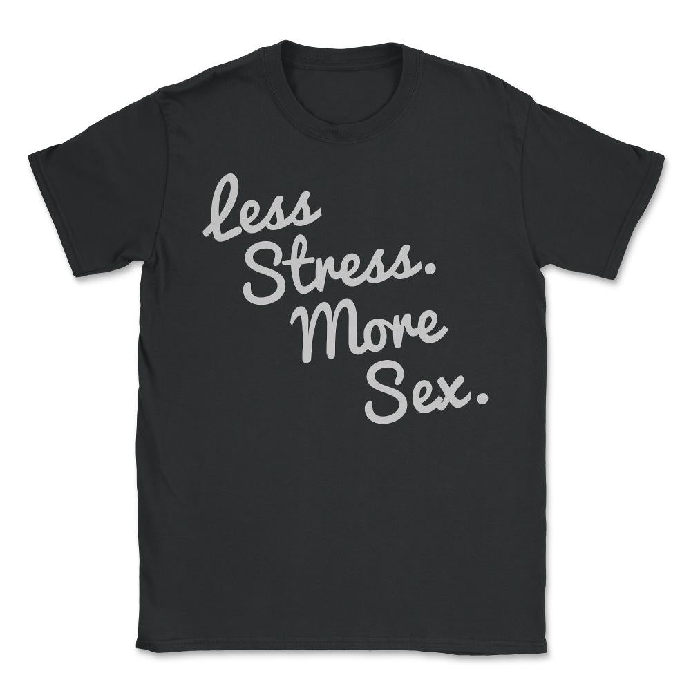 4580 Less Stress And More Sex - Unisex T-Shirt - Black