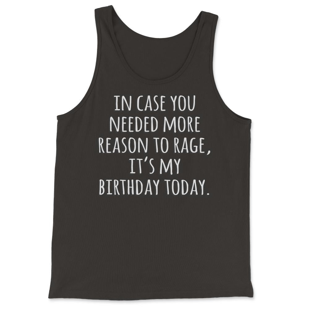 In Case You Needed More Reason To Rage It's My Birthday - Tank Top - Black