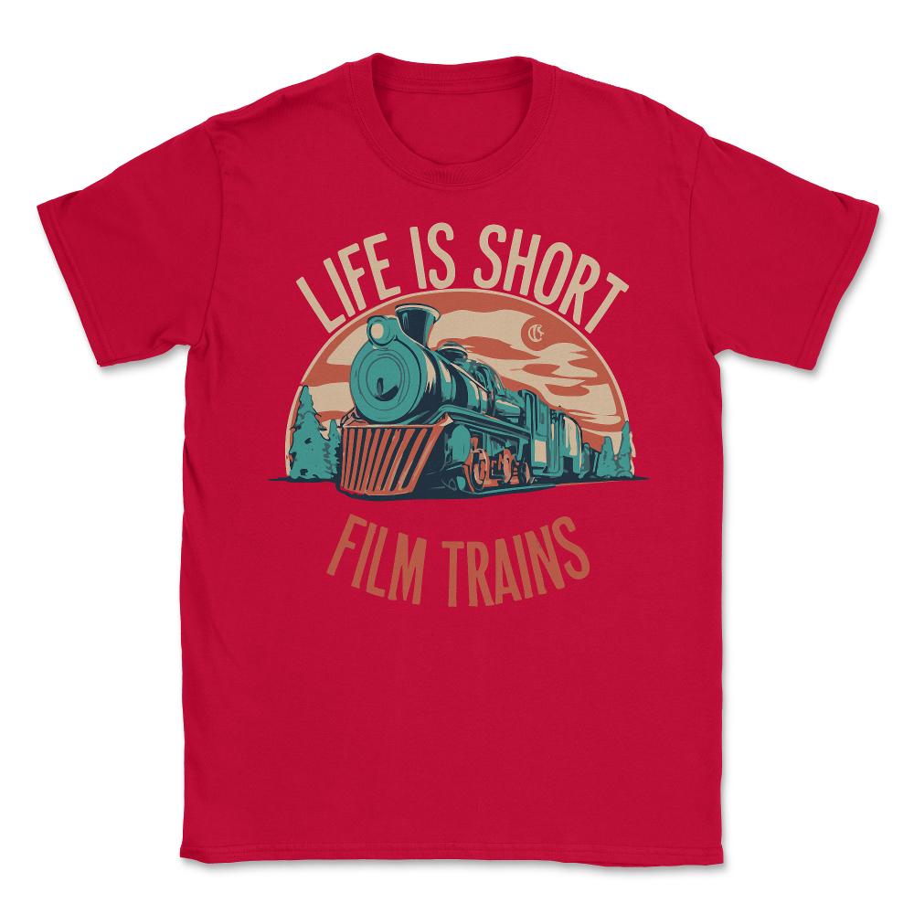 Life is Short Film Trains Railfan - Unisex T-Shirt - Red