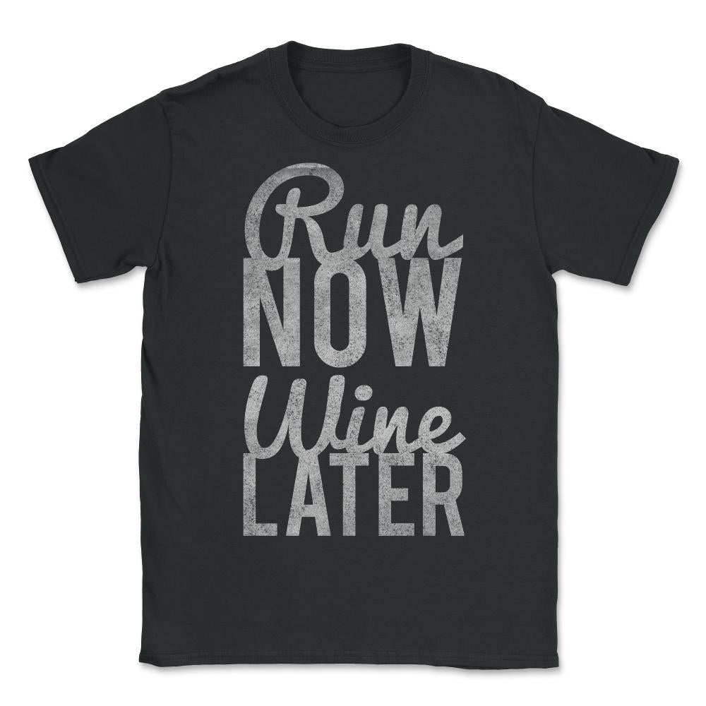 Run Now Run Wine Later - Unisex T-Shirt - Black