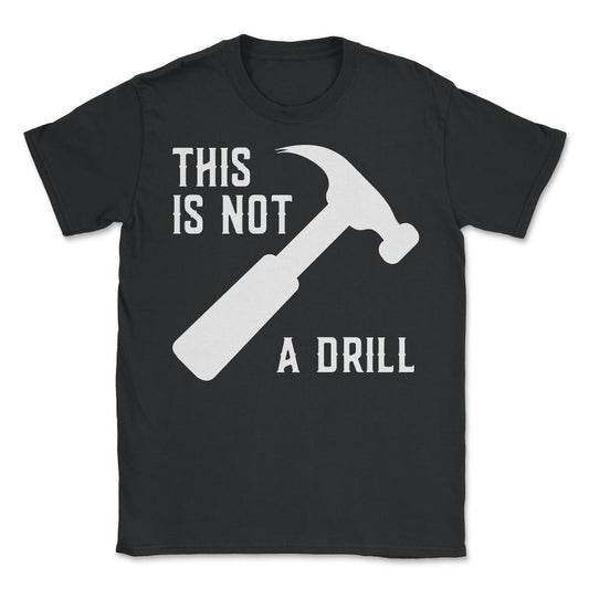 This Is Not A Drill Funny Father's Day - Unisex T-Shirt - Black