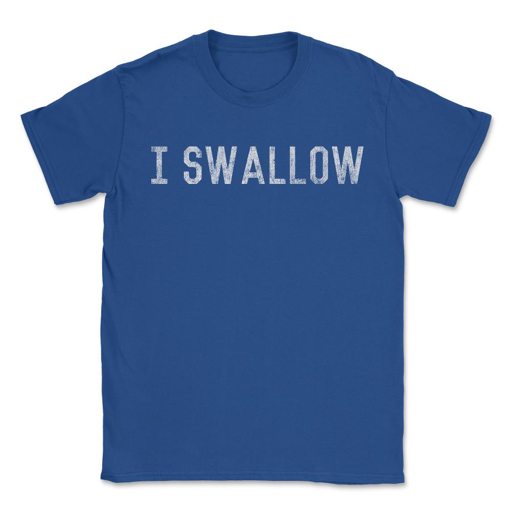 I Swallow - Unisex T-Shirt - Royal Blue