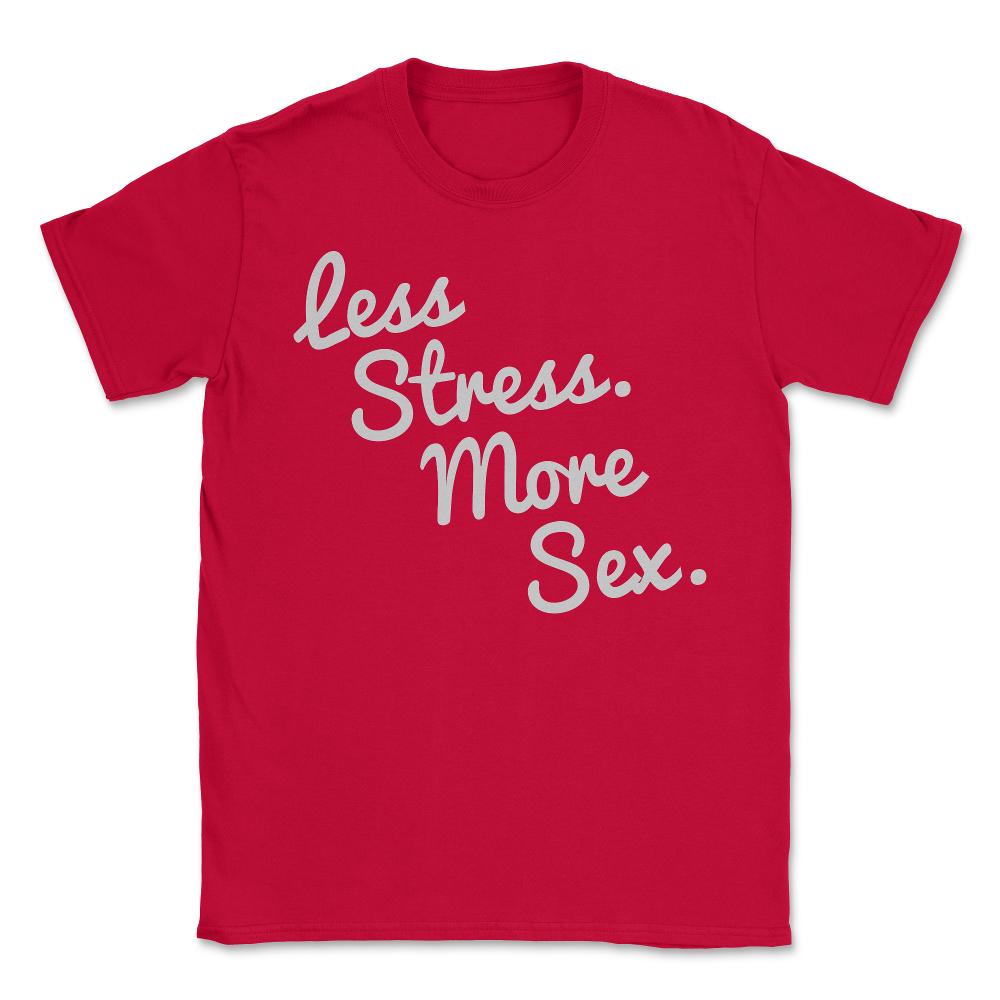 4580 Less Stress And More Sex - Unisex T-Shirt - Red