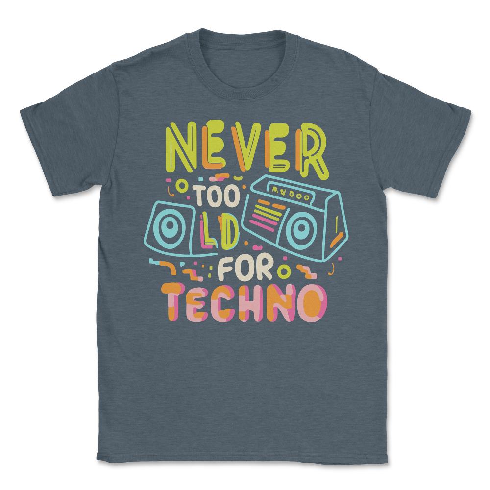 Never Too Old For Techno - Unisex T-Shirt - Dark Grey Heather