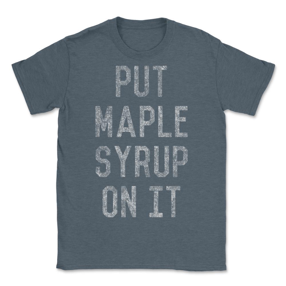 Put Maple Syrup On It - Unisex T-Shirt - Dark Grey Heather