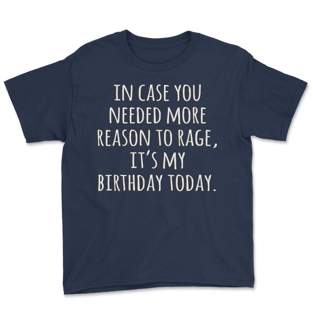 In Case You Needed More Reason To Rage It's My Birthday - Youth Tee - Navy