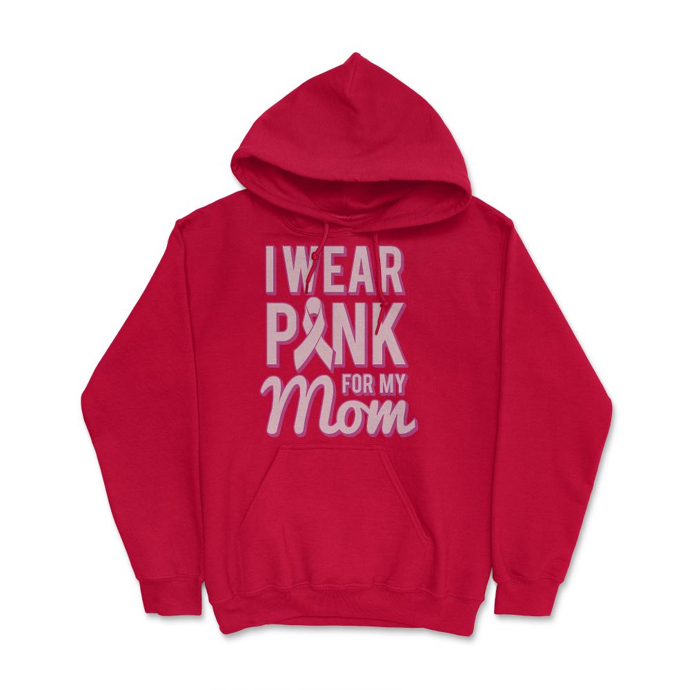 I Wear Pink For My Mom Breast Cancer Awareness - Hoodie - Red