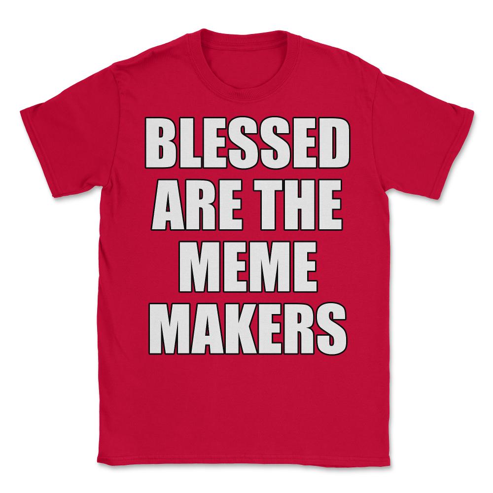 Blessed Are The Meme Makers - Unisex T-Shirt - Red