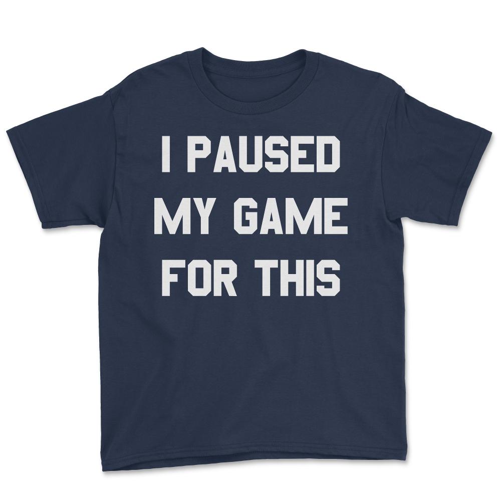 I Paused My Game For This - Youth Tee - Navy
