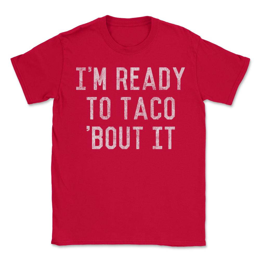 I'm Ready to Taco Bout It - Unisex T-Shirt - Red