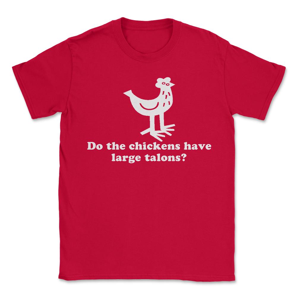 Do The Chickens Have Large Talons - Unisex T-Shirt - Red