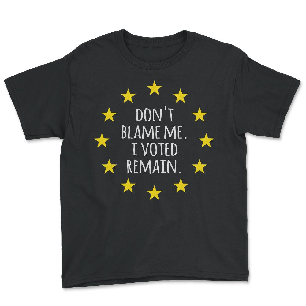 Don't Blame Me I Voted Remain EU - Youth Tee - Black