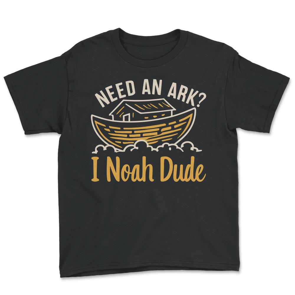 Need an Ark I Noah Dude Funny Christian - Youth Tee - Black